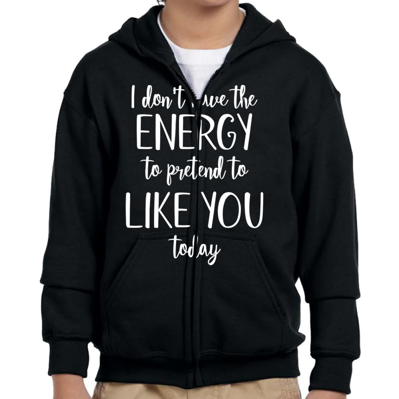 I Don't Have The Energy To Pretend I Like You Today Youth Zipper Hoodie by rastyrocl | Artistshot