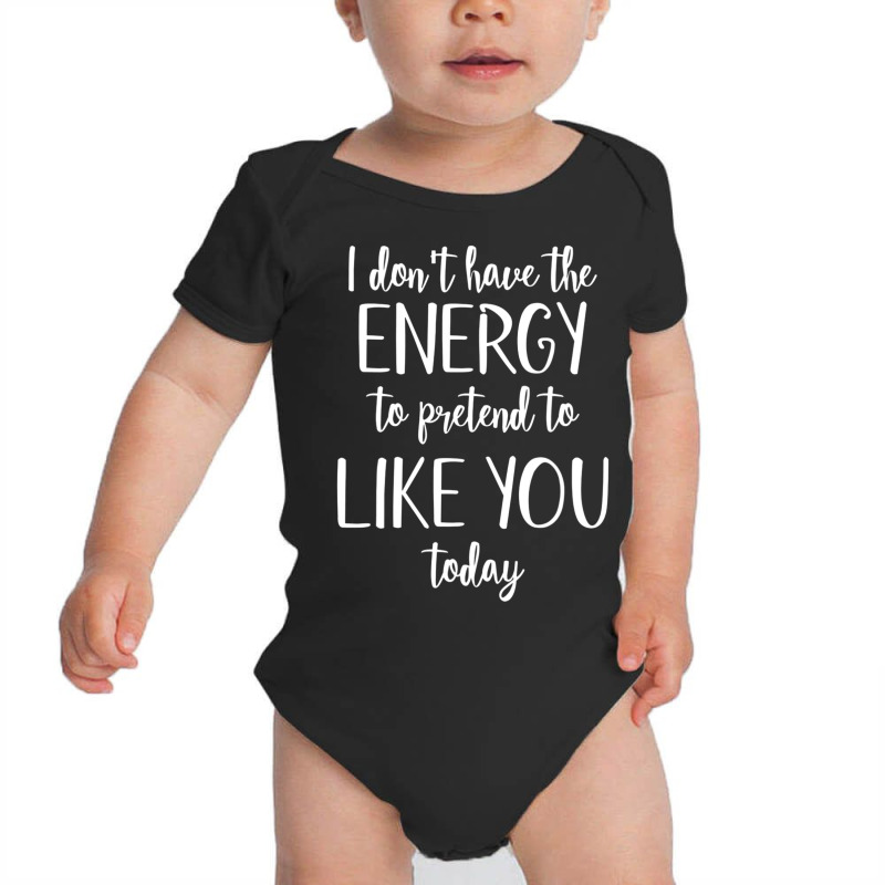 I Don't Have The Energy To Pretend I Like You Today Baby Bodysuit by rastyrocl | Artistshot