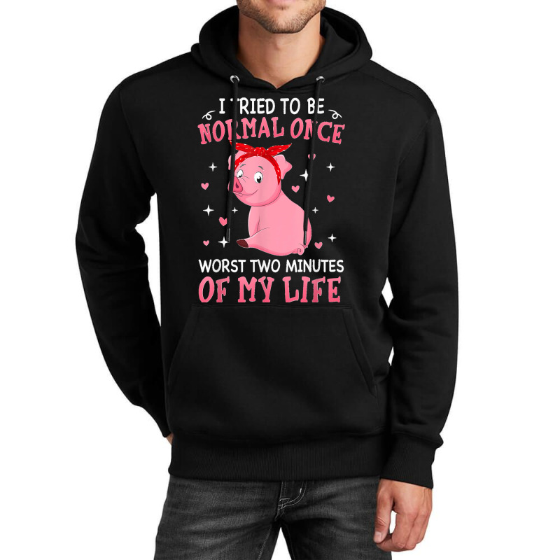 Pig I Tried To Be Normal Once Worst Two Minutes Unisex Hoodie by MarlonChristopherMoyer | Artistshot