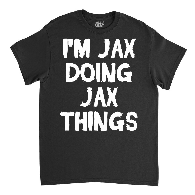 I'm Jax Doing Jax Things Classic T-shirt by yumgaugeteuda | Artistshot