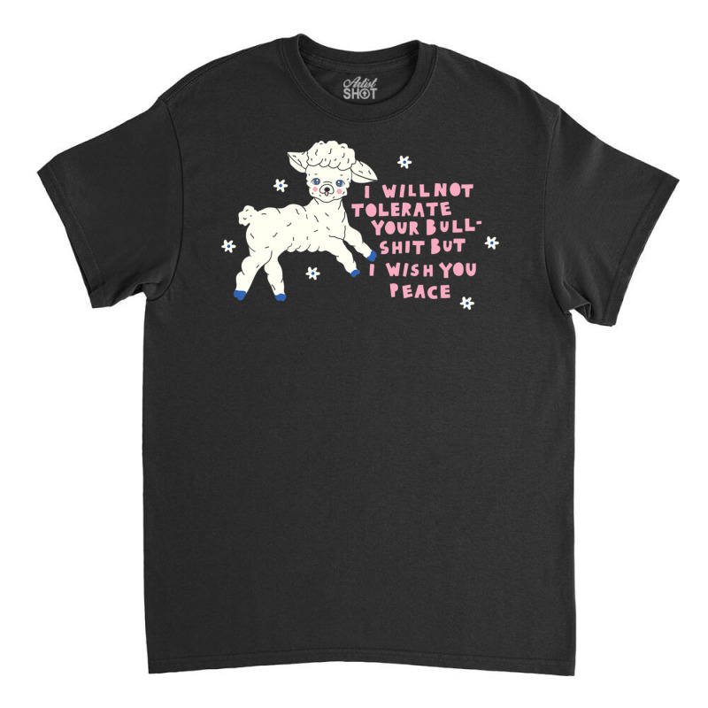 I Will Not Tolerate Your Bull Shit But I Wish You Peace Classic T-shirt | Artistshot