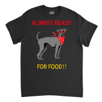 Always Ready For Food Classic T-shirt | Artistshot