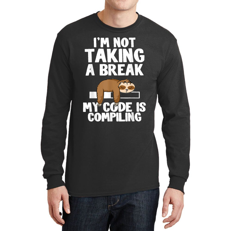 I'm Not Taking A Break My Code Is Compiling Sloth Programmer Long Sleeve Shirts | Artistshot