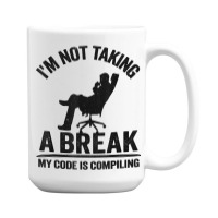 I'm Not Taking A Break My Code Is Compiling Coder Programmer 15 Oz Coffee Mug | Artistshot