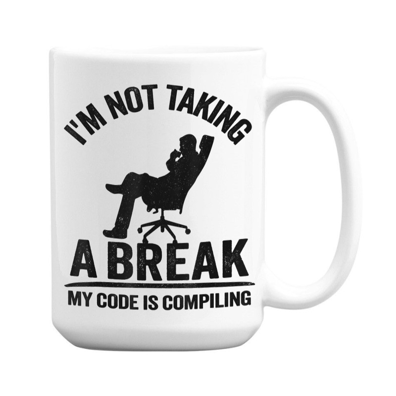 I'm Not Taking A Break My Code Is Compiling Coder Programmer 15 Oz Coffee Mug | Artistshot