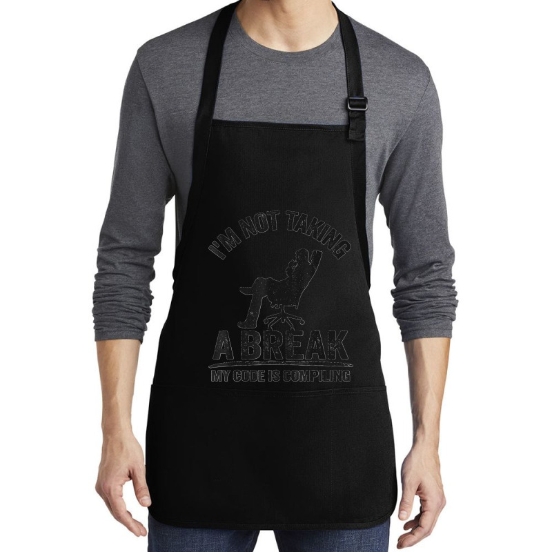 I'm Not Taking A Break My Code Is Compiling Coder Programmer Medium-length Apron | Artistshot