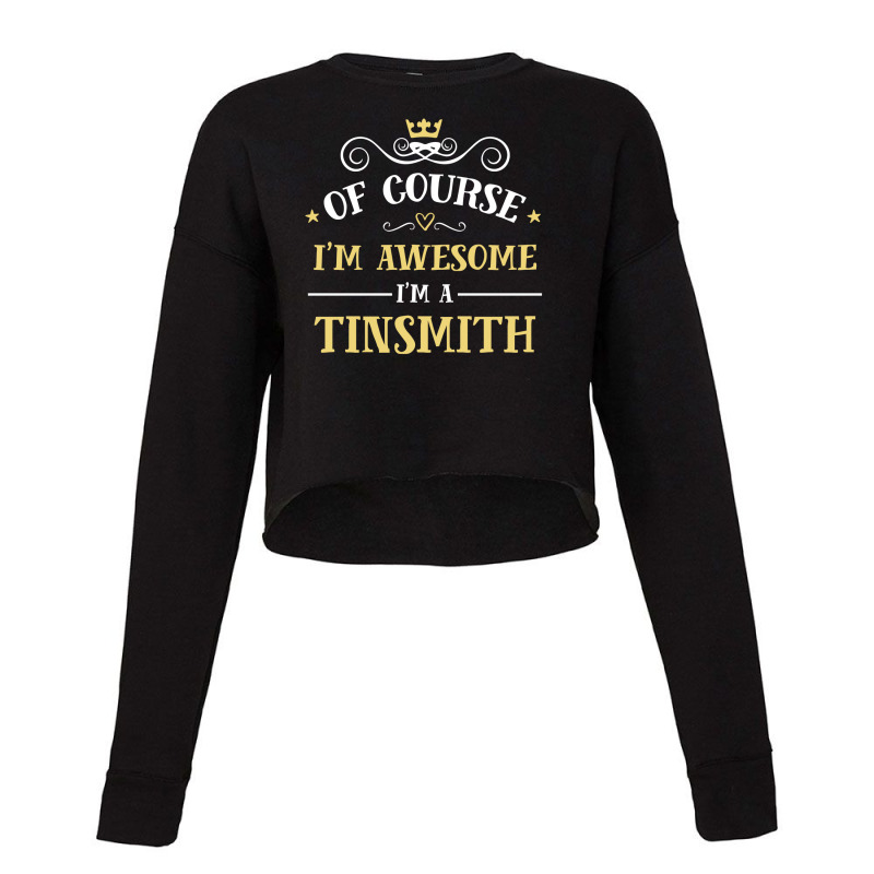 Of Course I'm Awesome I'm A Tinsmith Cropped Sweater by thanchashop | Artistshot