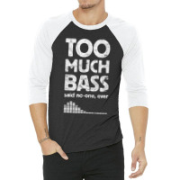 Too Much Bass, Funny Dubstep, Edm Music Lover, Subwoofer 3/4 Sleeve Shirt | Artistshot