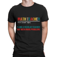 Math Teacher Like A Regular Teacher But With More Problems T-shirt | Artistshot