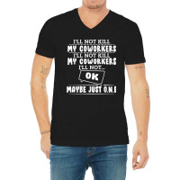 I'll Not Kill My Coworkers Coworkers Funny Joke Quote V-neck Tee | Artistshot