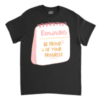 Be Proud Of Your Progress Classic T-shirt | Artistshot