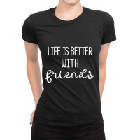 Life Is Better With Friends-uygq7 Ladies Fitted T-shirt | Artistshot