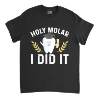 Holy Molar I Did Dentist Student Dental School Graduation Classic T-shirt | Artistshot