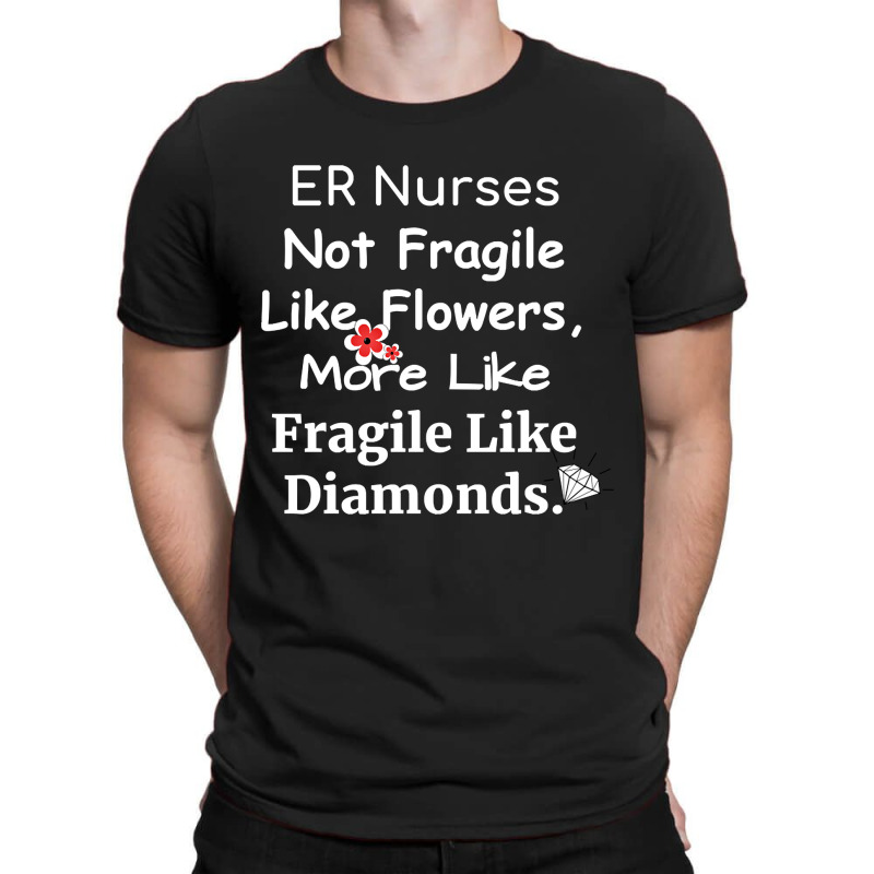 Er Nurse Not Fragile Like Flowers More Like Fragile Like Diamonds T-Shirt by Jankonen637 | Artistshot