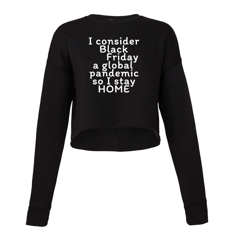 I Consider Black Friday A Global Pandemic So I Stay Home Cropped Sweater | Artistshot