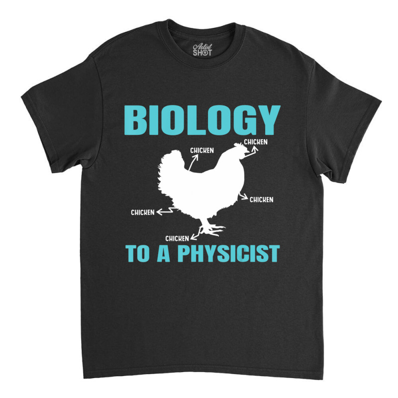 Science Nerd Geek Physics Teacher Biology To A Physicist (2) Classic T-shirt by bummercaught | Artistshot