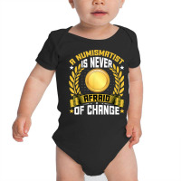 A Numismatist Is Never Afraid Of Change   Coin Collecting T Shirt Baby Bodysuit | Artistshot