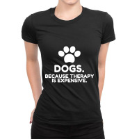 Dogs Because Therapy Is Expensive Funny Humorous-irmua Ladies Fitted T-shirt | Artistshot