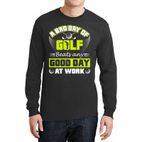 A Bad Day Of Golf Beats Any Good Day At Work Long Sleeve Shirts | Artistshot