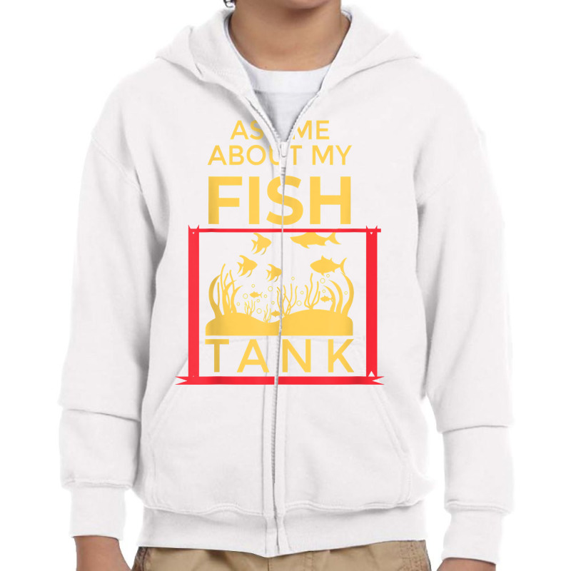 Ask Me About My Fish  Funny Aquariums Saltwater Fish Tanks T Shirt Youth Zipper Hoodie by rennambka | Artistshot