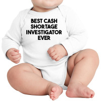 Best Cash Shortage Investigator Ever T Shirt Long Sleeve Baby Bodysuit | Artistshot