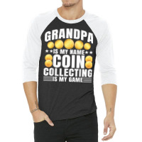 Coin Collecting Is My Game   Numismatist Coin Lover Grandpa T Shirt 3/4 Sleeve Shirt | Artistshot