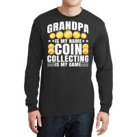 Coin Collecting Is My Game   Numismatist Coin Lover Grandpa T Shirt Long Sleeve Shirts | Artistshot