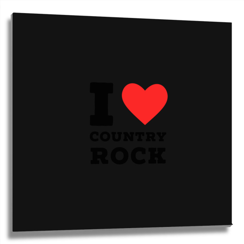 I Love Country Rock Metal Print Square | Artistshot