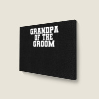 Mens Grandpa Of The Groom, Wedding, Bachelor Party Grandfather Landscape Canvas Print | Artistshot