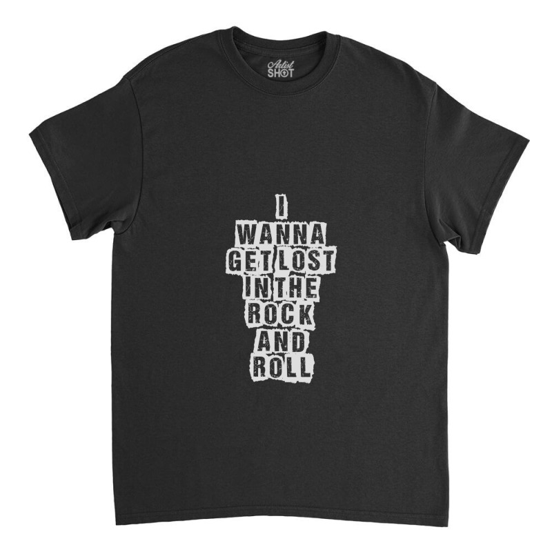 I Wanna Get Lost In The Rock And Roll - Printed On Back Classic T-shirt | Artistshot