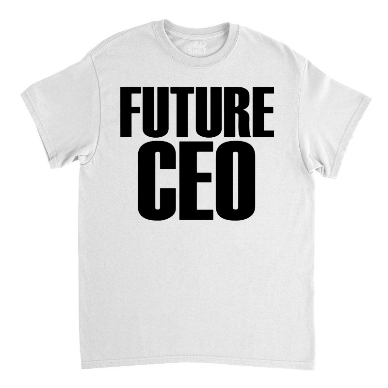 Future Ceo Classic T-shirt by ShopYes | Artistshot