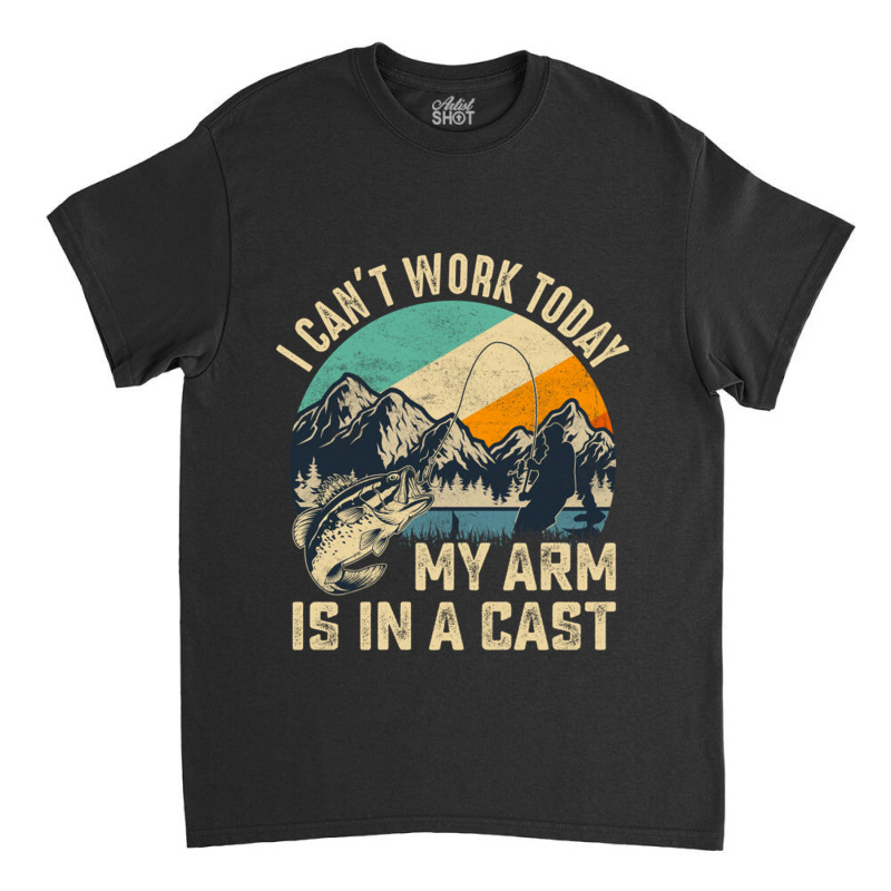 Vintage I Can't Work Today My Arm Is In A Cast Funny Fishing Classic T-shirt | Artistshot