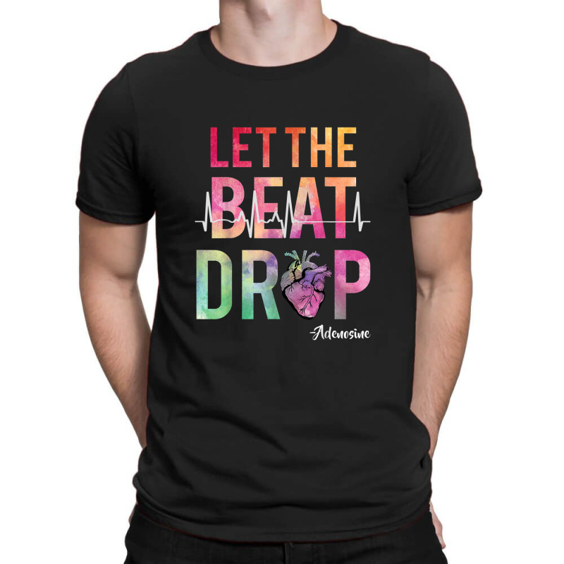 Let The Beat Drop Adenosine  Funny Nurses Gift Shirt T-shirt | Artistshot