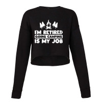 I'm Retired Going Camping Is My Job Funny Camper Gag Cropped Sweater | Artistshot