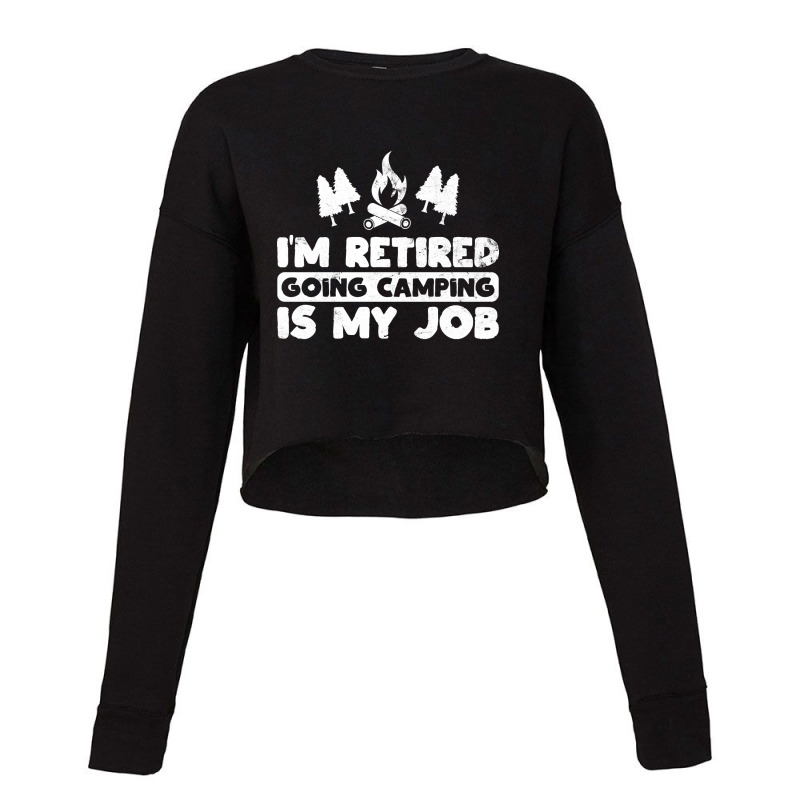 I'm Retired Going Camping Is My Job Funny Camper Gag Cropped Sweater by Ledford Leslie | Artistshot