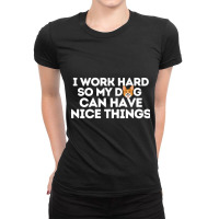 I Work Hard So My Dog Can Have Nice Things-yjwwd Ladies Fitted T-shirt | Artistshot