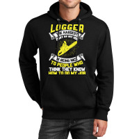 Logger The Hardest Part Of My Job Is Being Nice To People Who... Unisex Hoodie | Artistshot