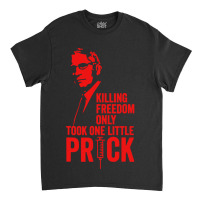 Killing Freedom Only Took One Little Prick Classic T-shirt | Artistshot