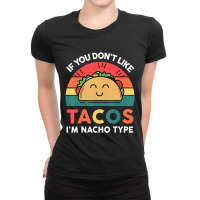 Cute Cinco De Mayo If You Don't Like Tacos I'm Nacho Type Ladies Fitted T-shirt | Artistshot