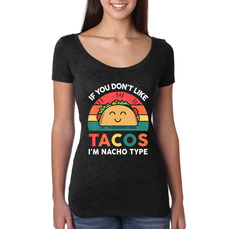 Cute Cinco De Mayo If You Don't Like Tacos I'm Nacho Type Women's Triblend Scoop T-shirt by behindcedar22 | Artistshot