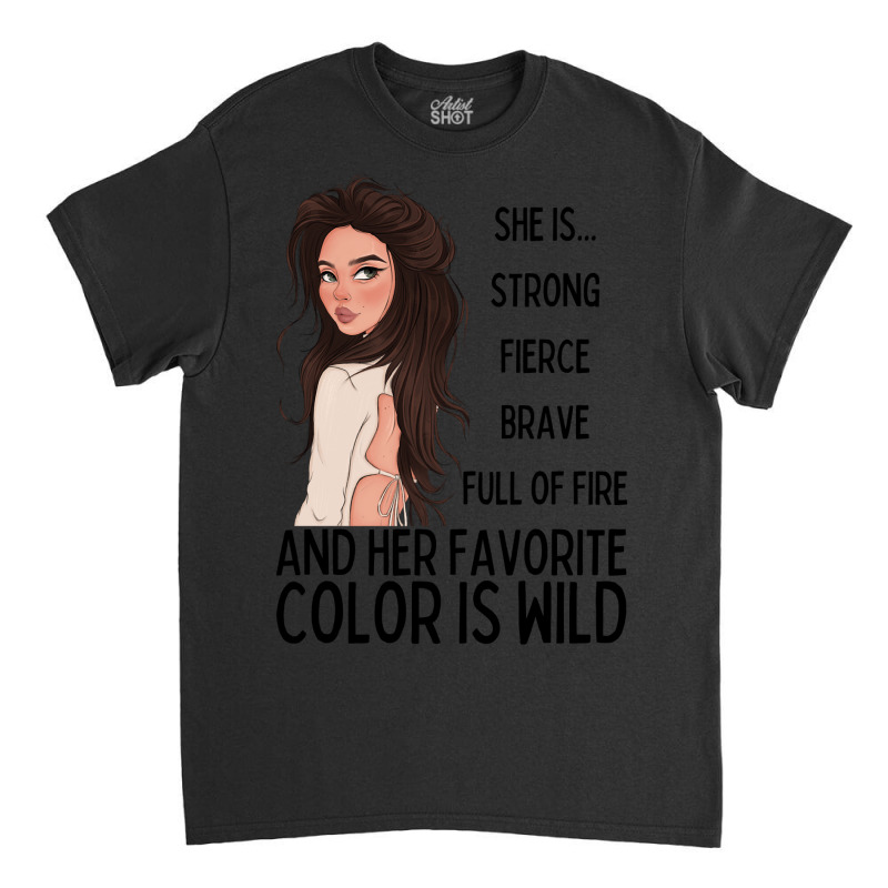 She Is Strong, Fierce, Brave And Full Of Fire, And Her Favorite Color Classic T-shirt | Artistshot