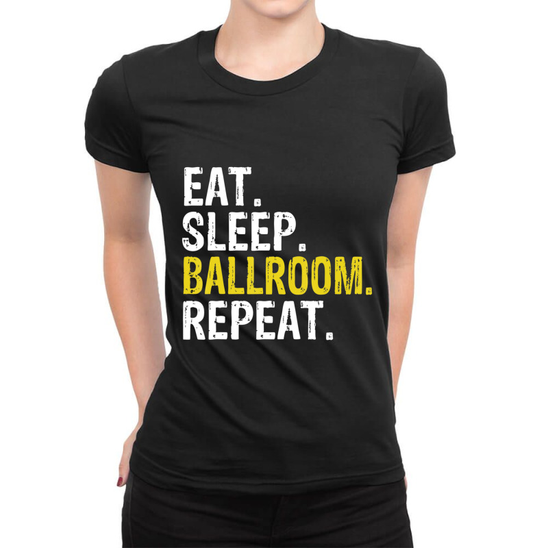 Eat Sleep Ballroom Repeat Dance Gift Ladies Fitted T-Shirt by degreesgunner | Artistshot