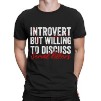 Introvert But Willing To Discuss Serial Killers T-shirt | Artistshot