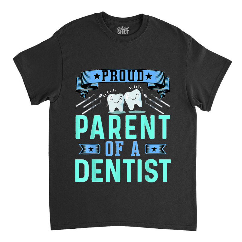 Proud Parent Of A Dentist Oral Dental Hygienist Mom And Dad Classic T-shirt by MICHAELSCOTTREXEL | Artistshot