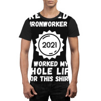 Retired Ironworker 2021 I Worked My Whole Life For This Shirt Graphic T-shirt | Artistshot