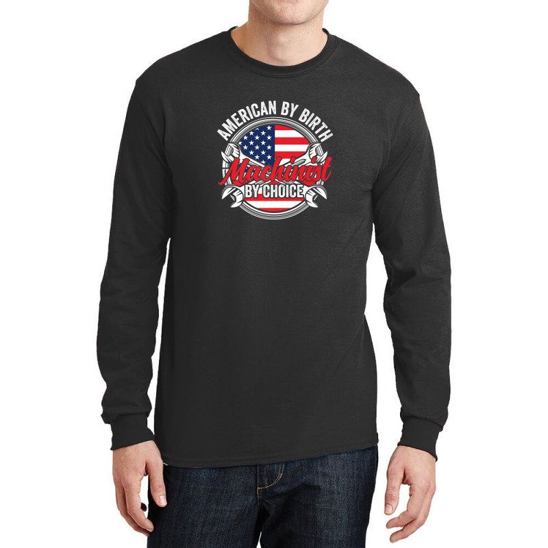 American By Birth Machinist By Choice Patriotic Mechanic Long Sleeve Shirts | Artistshot