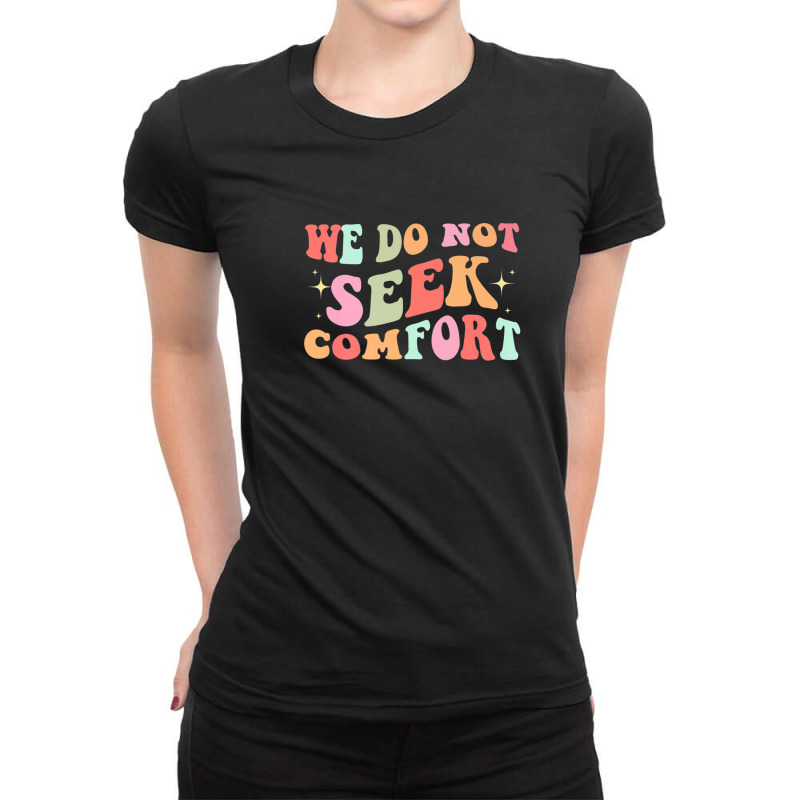 We Do Not Seek Comfort Motivational Colorful Design Ladies Fitted T-Shirt by mccuteoraleer | Artistshot