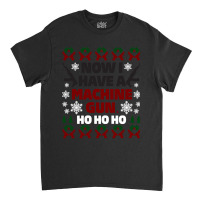 Now I Have A Machine Gun Christmas Sweater Classic T-shirt | Artistshot