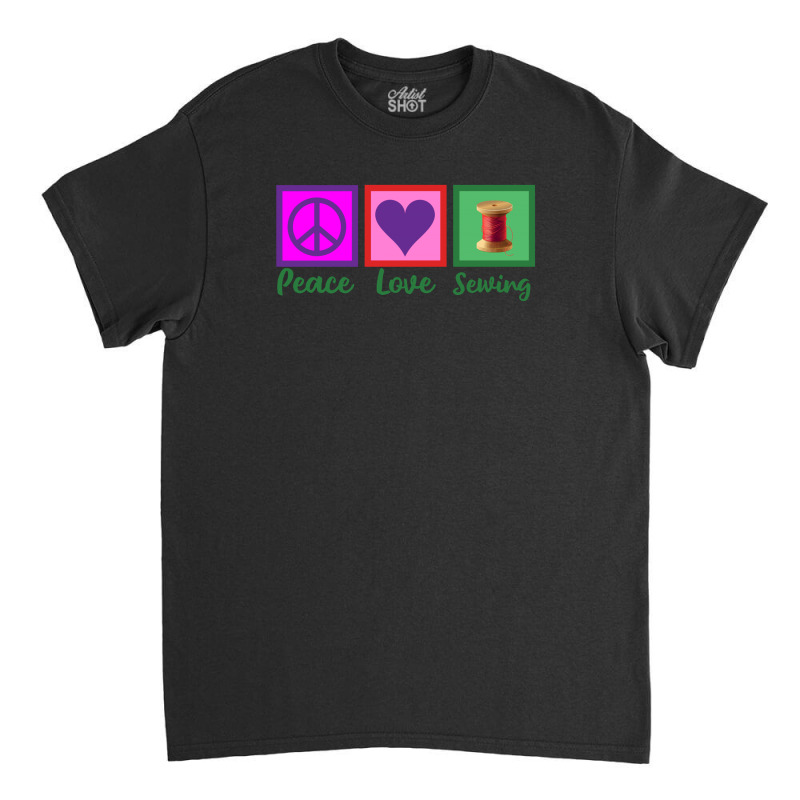 Peace Love Sewing Classic T-shirt | Artistshot