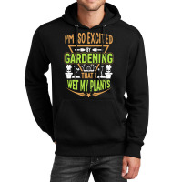 Gardening T  Shirt I'm So Excited By Gardening That I Wet My Plants T Unisex Hoodie | Artistshot